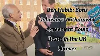 Ben Habib: Boris Johnson&rsquo;s Withdrawal&nbsp;Agreement Could Restrain the UK Forever&nbsp;(October 2019)