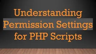 Understanding Permission Settings for PHP Scripts
