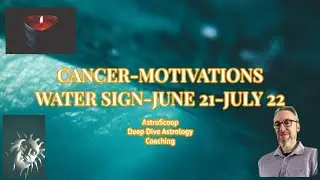 CANCER-MOTIVATIONS-WATER SIGN JUNE 21-JULY 22