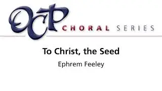 To Christ, the Seed &ndash; Ephrem Feeley [Official Sheet Music] [OCP Choral Review]