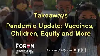 Takeaways: Pandemic Update: Vaccines, Children, Equity and More