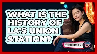What Is The History Of LA's Union Station?