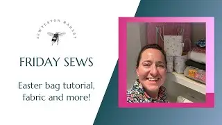 Friday Sews - Easter bag tutorial, fabric and more!