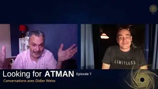 Looking for Atman ｜Conversations avec Didier Weiss ｜Episode #7 