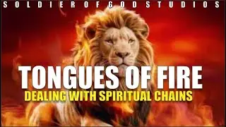 TONGUES OF FIRE | PRAYING AGAINST SPIRITUAL CHAINS