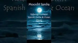 🌙 Moonlit Samba | Relaxing Ambient Spanish Guitar & Ocean Waves for Sleep, Meditation & Calm 🌊✨