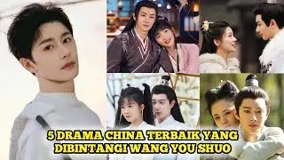 5 DRAMA CHINA TERBAIK YANG DIBINTANGI WANG YOU SHUO TERBARU 2025 SUB INDO, DRAMA KOLOSAL ROMANTIS