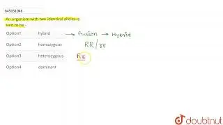 An organism with two identical alleles is said to be - | CLASS 12 | PRINCIPLES OF INHERITANCE AN...