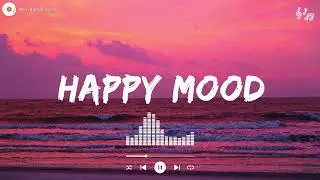 Happy Mood 🌞 ~ Waking Up with a Light Heart ~ Feel Good Playlist