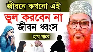 জীবনে কখনো এই ভুল করবেন না জীবন ধ্বংস হয়ে যাবে | Allama Delwar Hossain saidi waz | bangla waz