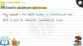 Correct the following statement: and BMI is used to calculate per capita income. Key concept: Pe...