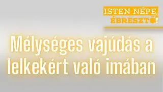 Isten n&eacute;pe, &eacute;bresztő! // M&eacute;lys&eacute;ges vaj&uacute;d&aacute;s a lelkek&eacute;rt val&oacute; im&aacute;ban // 2025.11.18