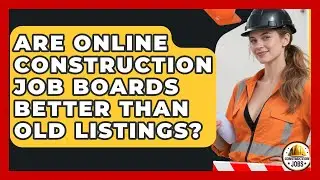 Are Online Construction Job Boards Better Than Old Listings? - Construction Jobs