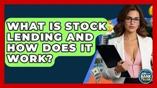 What Is Stock Lending And How Does It Work? - Ask Your Bank Teller