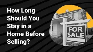 How long should I stay in my home before I sell?