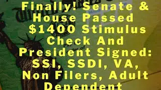 Finally! Senate & House Passed $1400 Stimulus Check : SSI, SSDI, VA, Non Filers, Adult Dependent