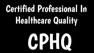 Certified Professional In Healthcare Quality | CPHQ |