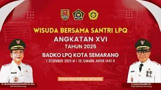 WISUDA BERSAMA SANTRI LPQ ANGKATAN XVI TAHUN 2025 | 7 DESEMBER 2025 | BADKO LPQ KOTA SEMARANG