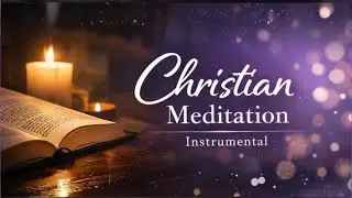 Christian Meditation Music for Sleep ✨ Instrumental Worship