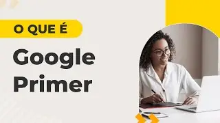 O QUE É GOOGLE PRIMER - COMSCHOOL RESPONDE