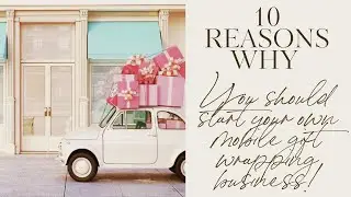 Top 10 Exciting Reasons To Launch Your Own Mobile Gift Wrapping Business!  Ultimate side hustle 2024