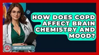 How Does COPD Affect Brain Chemistry And Mood? - COPD Care Collective