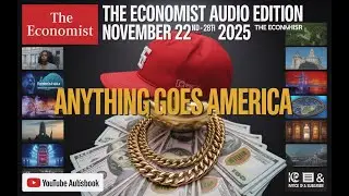 The Economist Audio Edition | November 22&ndash;28, 2025 &mdash; &ldquo;Anything Goes America&rdquo;