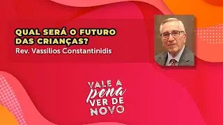 Qual será o futuro das crianças? - Rev. Vassilios Constantinidis
