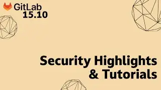 GitLab 15.10 Release - Security Feature Highlights and Tutorials