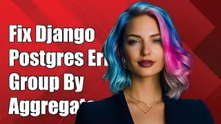 Fixing Django PostgreSQL Error: Column Must Be in GROUP BY or Aggregate Function