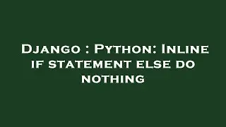 Django : Python: Inline if statement else do nothing