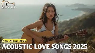 Acoustic Love Songs 2025 - Soft & Heartfelt | New Acoustic Album 2025