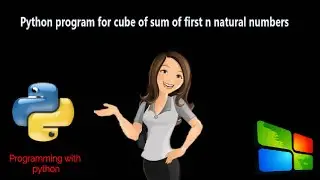 Python Program for cube sum of first n natural numbers | Programming with python