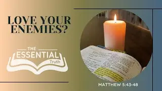 Love Your Enemies? How exactly does that work?