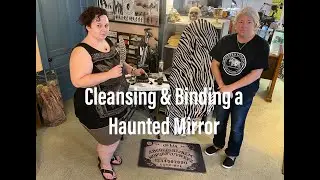 Cleansing & Binding A Spirit Portal Haunted Mirror