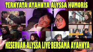 ALYSSA DAN AYAHNYA LIVE BARENG | Ternyata Ayahnya Alyssa Humoris ? #alyssa #livestream