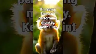 I'm sorry, I'm not a performing monkey.Keith Flint