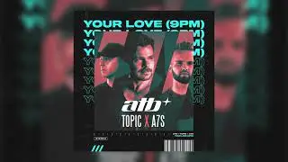 ATB, Topic, A7S - Your Love (9PM)
