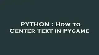 PYTHON : How to Center Text in Pygame