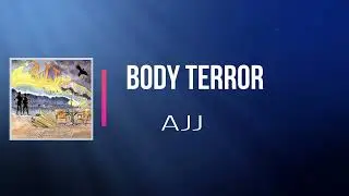 AJJ - Body Terror (Lyrics)
