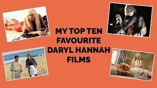 MY TOP TEN FAVOURITE DARYL HANNAH FILMS