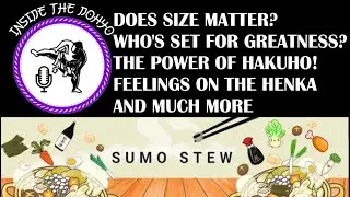 INSIDE THE DOHYO 17: Sumostew part 2, does size matter? The Henka, how to support sumostew & more!