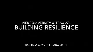 Neurodiversity & Trauma Building Resilience (Barbara Grant & Jana Smith)