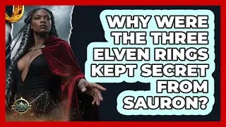 Why Were The Three Elven Rings Kept Secret From Sauron? - Echoes Of The Ring