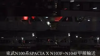 【甲種輸送撮影録】＃13 東武N100系SPACIA X N103F+N104F