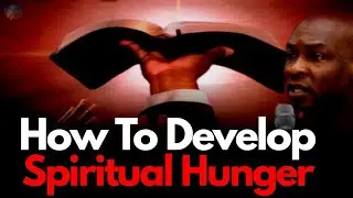 HOW TO DEVELOP SPIRITUAL HUNGER TO CHANGE YOUR LIFE | APOSTLE JOSHUA SELMAN