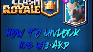 How To Unlock the Ice Wizard | Clash Royale | The Real Way!!