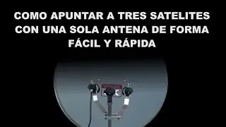 Como apuntar a tres satelites con una sola antena de forma facil y rapida