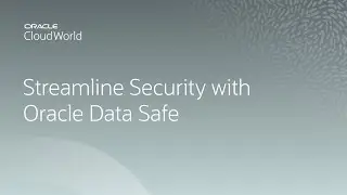 Streamlining security for all your Oracle databases with Oracle Data Safe | CloudWorld 2022