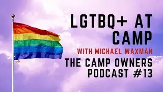 LGTBQ+ at Camp - with Michael Waxman - The Camp Owners Podcast #13